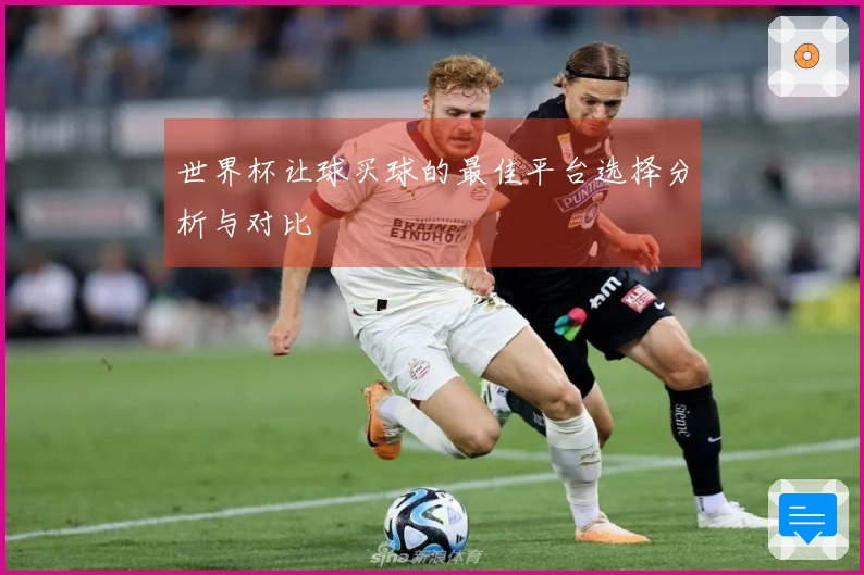 世界杯让球买球的最佳平台选择分析与对比
